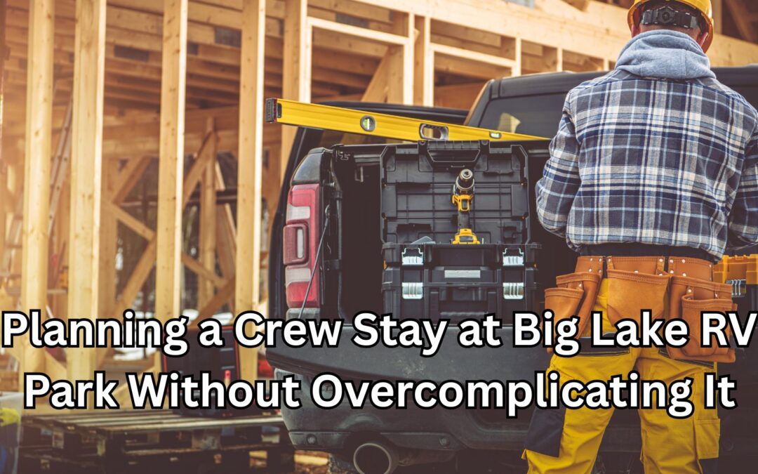 Planning a Crew Stay at Big Lake RV Park Without Overcomplicating It